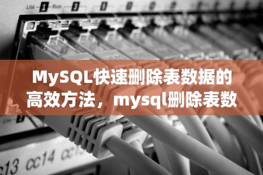 MySQL快速删除表数据的高效方法，mysql删除表数据库命令