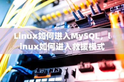 Linux如何进入MySQL，linux如何进入救援模式