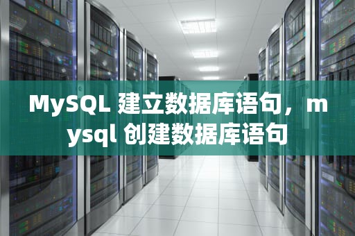 MySQL 建立数据库语句，mysql 创建数据库语句