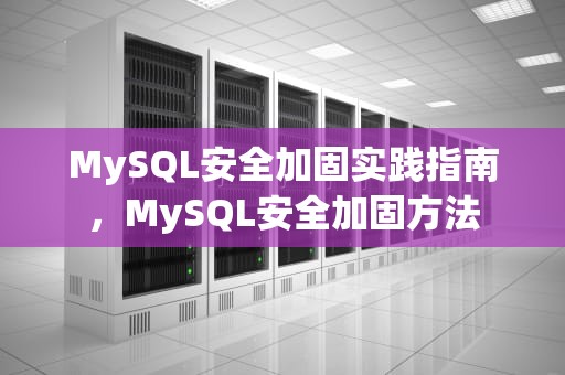 MySQL安全加固实践指南，MySQL安全加固方法