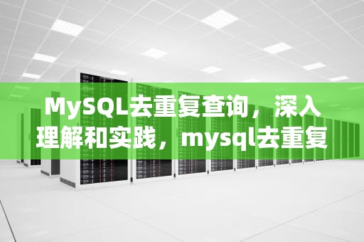 MySQL去重复查询，深入理解和实践，mysql去重复查询语句