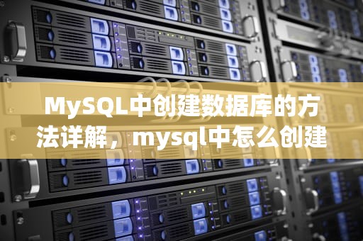 MySQL中创建数据库的方法详解，mysql中怎么创建数据库表