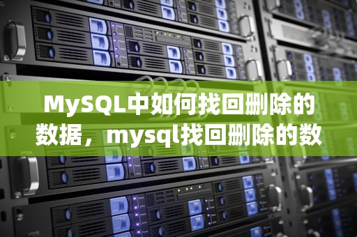 MySQL中如何找回删除的数据，mysql找回删除的数据库