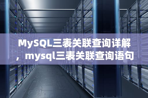 MySQL三表关联查询详解，mysql三表关联查询语句