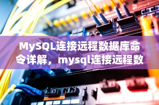 MySQL连接远程数据库命令详解，mysql连接远程数据库命令有哪些