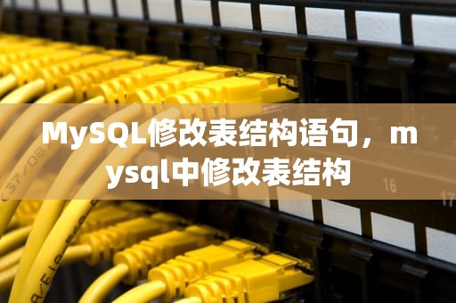 MySQL修改表结构语句，mysql中修改表结构