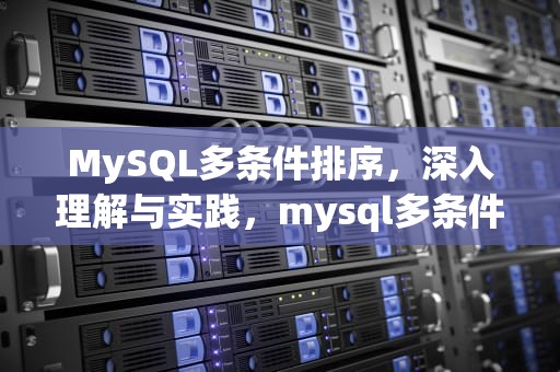 MySQL多条件排序，深入理解与实践，mysql多条件排序冲突