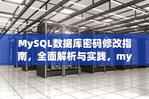 MySQL数据库密码修改指南，全面解析与实践，mysql更改数据库密码语句