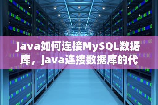 Java如何连接MySQL数据库，java连接数据库的代码