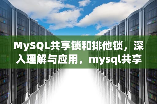MySQL共享锁和排他锁，深入理解与应用，mysql共享锁和排他锁的区别