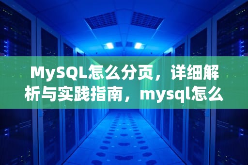MySQL怎么分页，详细解析与实践指南，mysql怎么分页查询