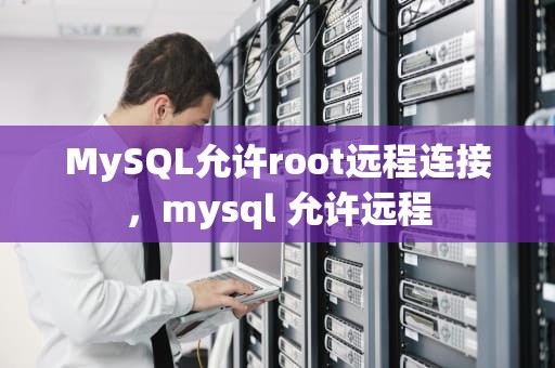 MySQL允许root远程连接，mysql 允许远程