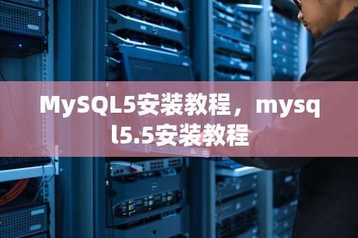 MySQL5安装教程，mysql5.5安装教程
