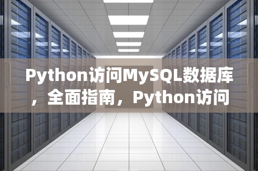 Python访问MySQL数据库，全面指南，Python访问MySQL数据库