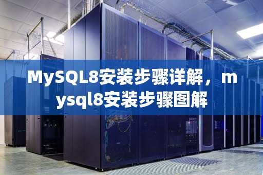 MySQL8安装步骤详解，mysql8安装步骤图解