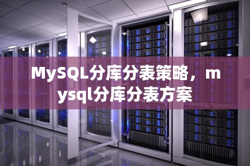 MySQL分库分表策略，mysql分库分表方案