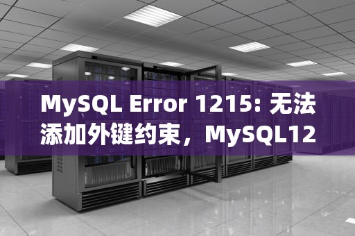 MySQL Error 1215: 无法添加外键约束，MySQL1215错误是为啥