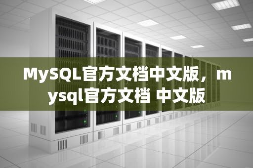 MySQL官方文档中文版，mysql官方文档 中文版