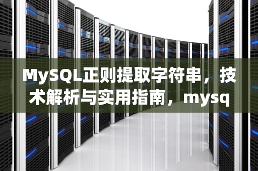 MySQL正则提取字符串，技术解析与实用指南，mysql正则表达式提取字符串