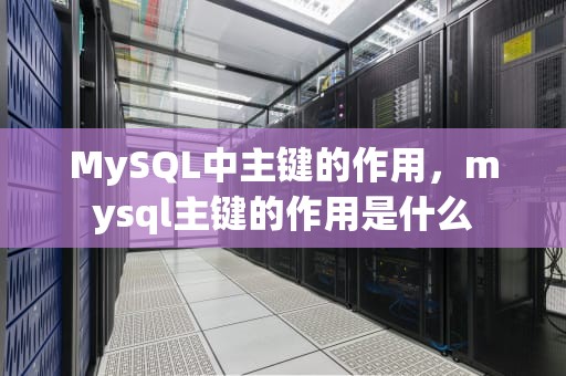 MySQL中主键的作用，mysql主键的作用是什么