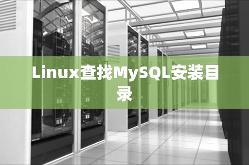 Linux查找MySQL安装目录