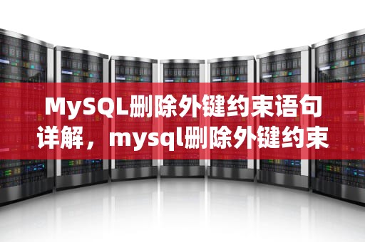 MySQL删除外键约束语句详解，mysql删除外键约束的sql语句