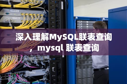 深入理解MySQL联表查询，mysql 联表查询