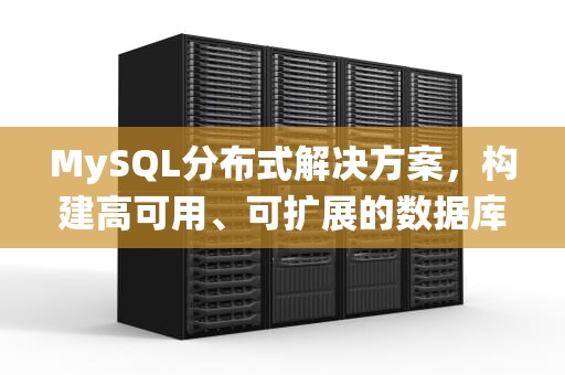 MySQL分布式解决方案，构建高可用、可扩展的数据库系统，mysql 分布式