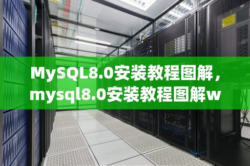 MySQL8.0安装教程图解，mysql8.0安装教程图解win10