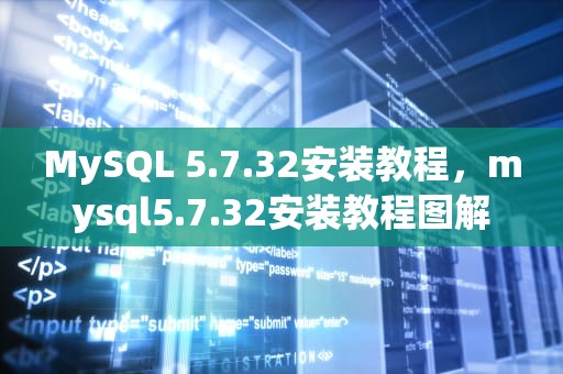 MySQL 5.7.32安装教程，mysql5.7.32安装教程图解