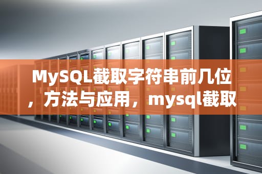 MySQL截取字符串前几位，方法与应用，mysql截取字符串前几位的方法
