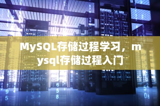 MySQL存储过程学习，mysql存储过程入门