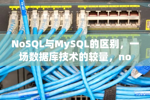 NoSQL与MySQL的区别，一场数据库技术的较量，nosql和mysql的区别?