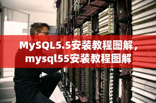 MySQL5.5安装教程图解，mysql55安装教程图解