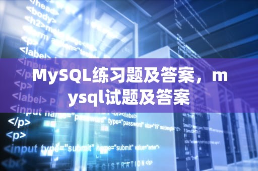 MySQL练习题及答案，mysql试题及答案