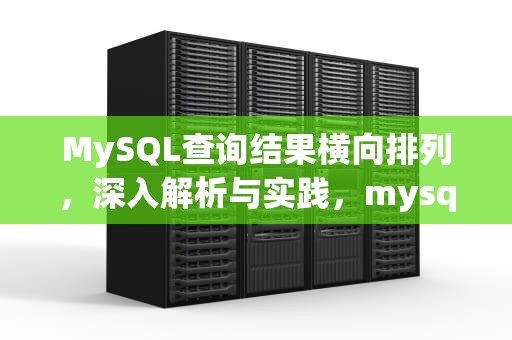 MySQL查询结果横向排列，深入解析与实践，mysql查询结果横向排列数据