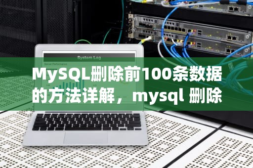 MySQL删除前100条数据的方法详解，mysql 删除前1000条数据