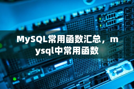 MySQL常用函数汇总，mysql中常用函数