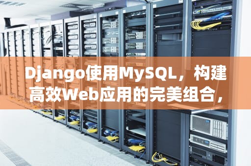 Django使用MySQL，构建高效Web应用的完美组合，django使用mysql数据库
