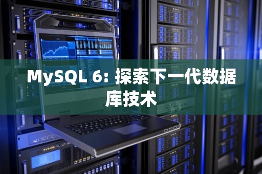 MySQL 6: 探索下一代数据库技术