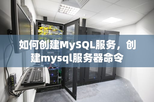 如何创建MySQL服务，创建mysql服务器命令
