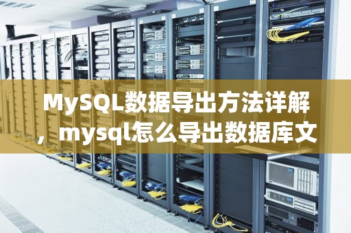 MySQL数据导出方法详解，mysql怎么导出数据库文件