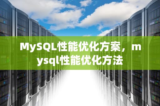 MySQL性能优化方案，mysql性能优化方法