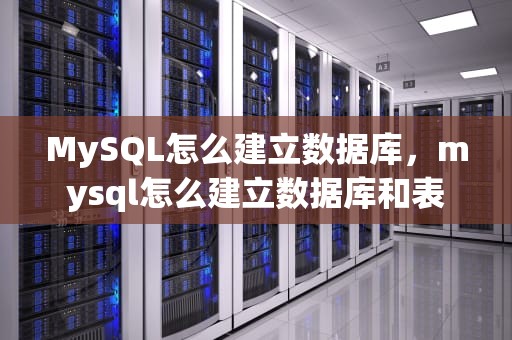 MySQL怎么建立数据库，mysql怎么建立数据库和表