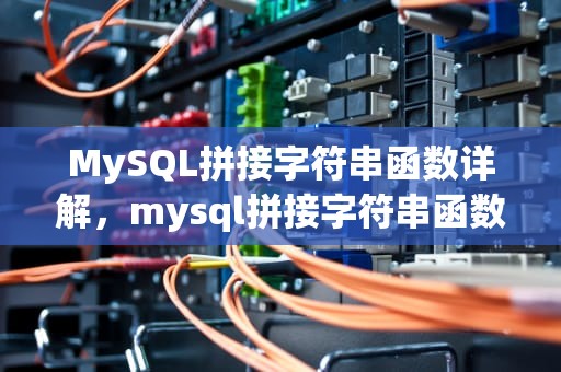 MySQL拼接字符串函数详解，mysql拼接字符串函数名为