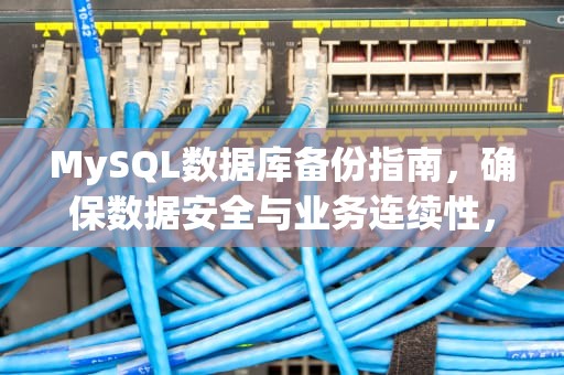 MySQL数据库备份指南，确保数据安全与业务连续性，mysql怎么备份数据库和恢复数据库