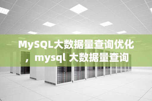 MySQL大数据量查询优化，mysql 大数据量查询