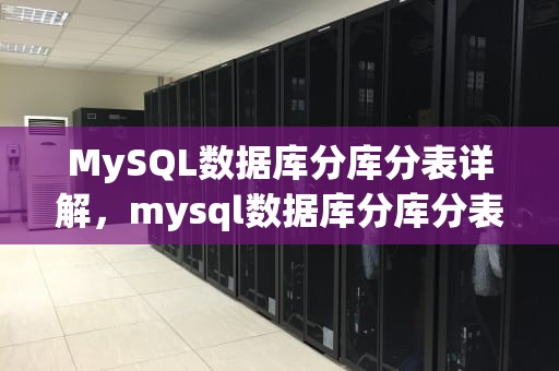MySQL数据库分库分表详解，mysql数据库分库分表方案