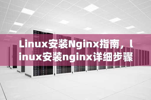 Linux安装Nginx指南，linux安装nginx详细步骤