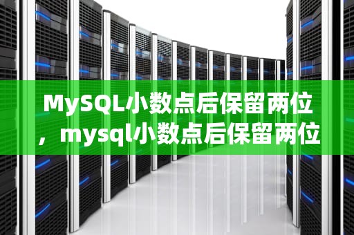 MySQL小数点后保留两位，mysql小数点后保留两位数据类型